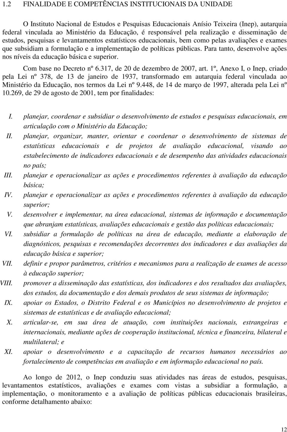 políticas públicas. Para tanto, desenvolve ações nos níveis da educação básica e superior. Com base no Decreto nº 6.317, de 20 de dezembro de 2007, art.