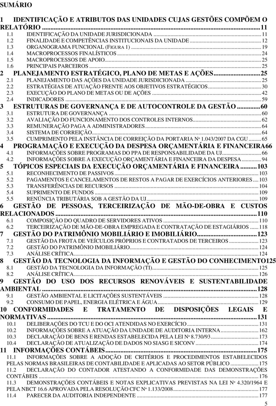 .. 25 2 PLANEJAMENTO ESTRATÉGICO, PLANO DE METAS E AÇÕES... 25 2.1 PLANEJAMENTO DAS AÇÕES DA UNIDADE JURISDICIONADA... 25 2.2 ESTRATÉGIAS DE ATUAÇÃO FRENTE AOS OBJETIVOS ESTRATÉGICOS... 30 2.