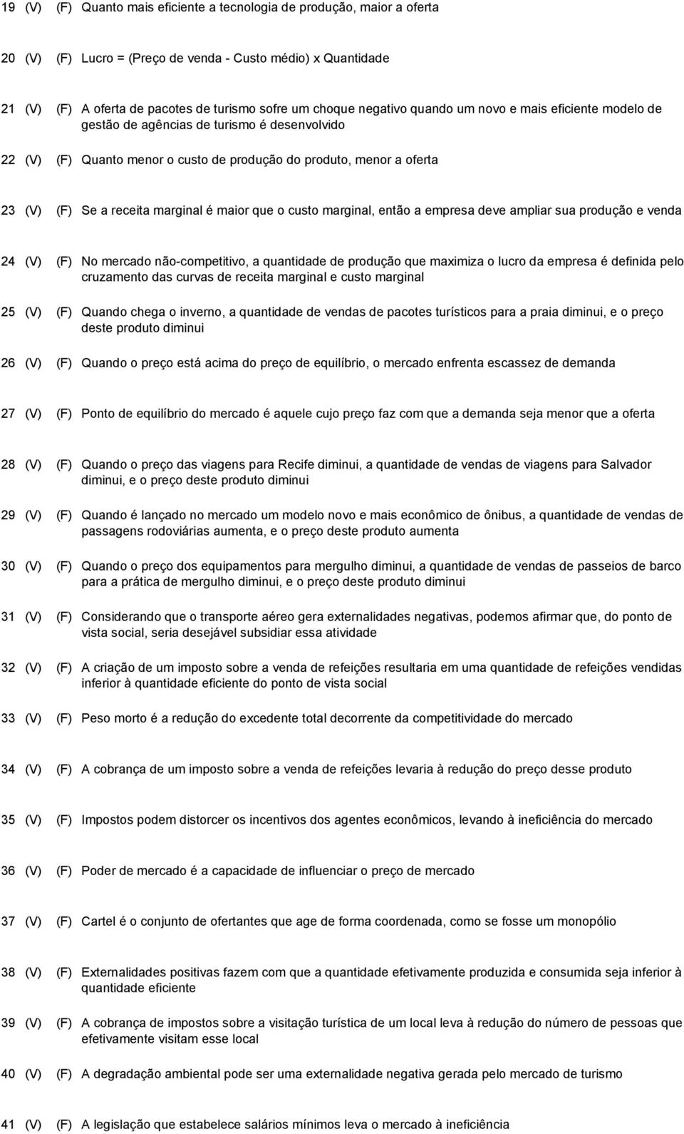 é maior que o custo marginal, então a empresa deve ampliar sua produção e venda 24 (V) (F) No mercado não-competitivo, a quantidade de produção que maximiza o lucro da empresa é definida pelo