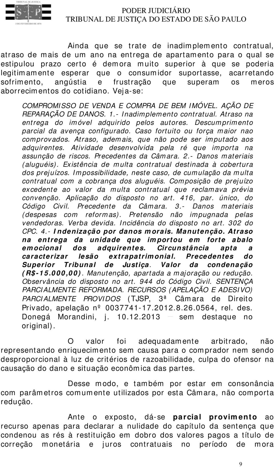 AÇÃO DE REPARAÇÃO DE DANOS. 1.- Inadimplemento contratual. Atraso na entrega do imóvel adquirido pelos autores. Descumprimento parcial da avença configurado.