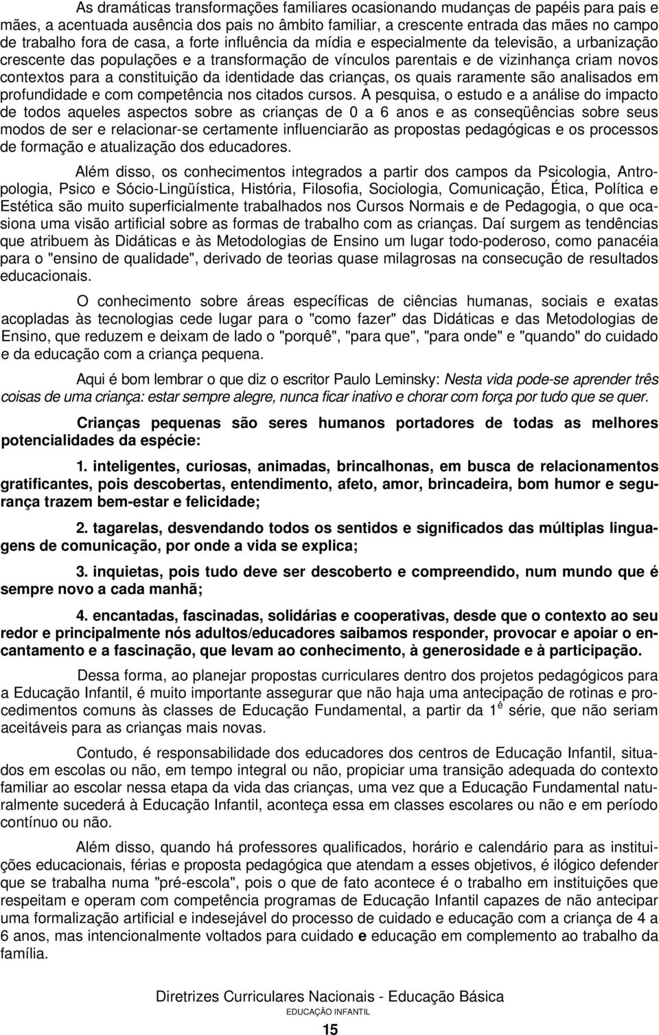 constituição da identidade das crianças, os quais raramente são analisados em profundidade e com competência nos citados cursos.