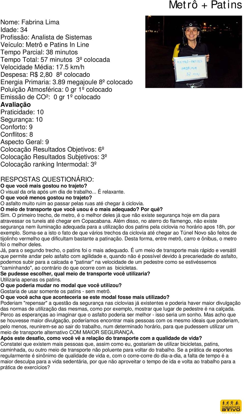 89 megajoule 8º colocado Poluição Atmosférica: 0 gr 1º colocado Emissão de CO²: 0 gr 1º colocado Praticidade: 10 Segurança: 10 Conforto: 9 Conflitos: 8 Aspecto Geral: 9 Colocação Resultados