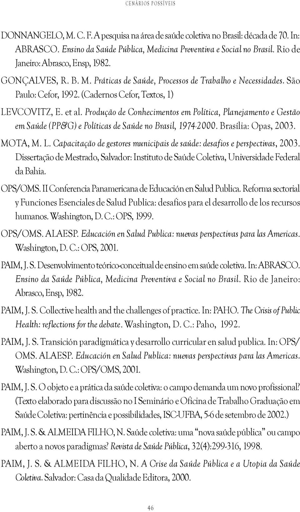 Produção de Conhecimentos em Política, Planejamento e Gestão em Saúde (PP&G) e Políticas de Saúde no Brasil, 1974-2000. Brasília: Opas, 2003. MOTA, M. L.