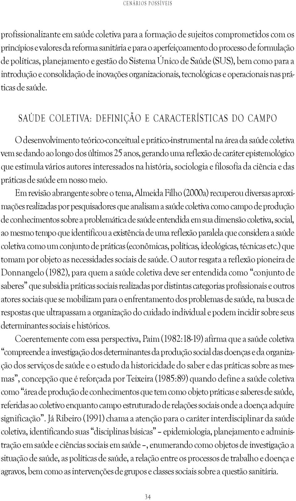 SAÚDE COLETIVA: DEFINIÇÃO E CARACTERÍSTICAS DO CAMPO O desenvolvimento teórico-conceitual e prático-instrumental na área da saúde coletiva vem se dando ao longo dos últimos 25 anos, gerando uma