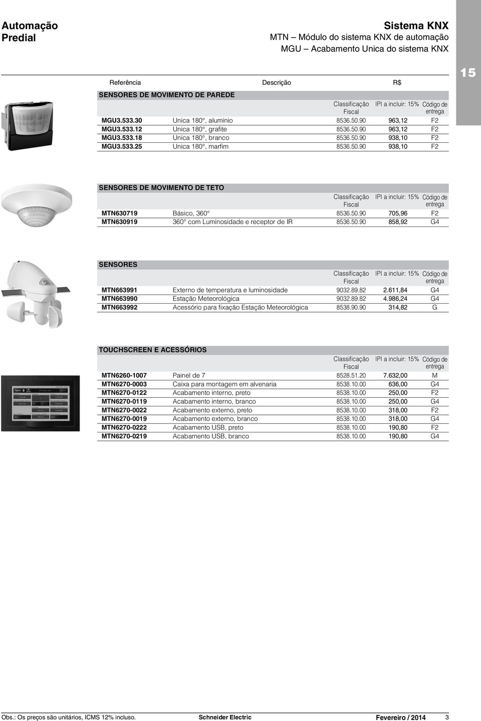 50.90 705,96 F2 MTN630919 360 com Luminosidade e receptor de IR 8536.50.90 858,92 G4 SENSORES MTN663991 Externo de temperatura e luminosidade 9032.89.82 2.