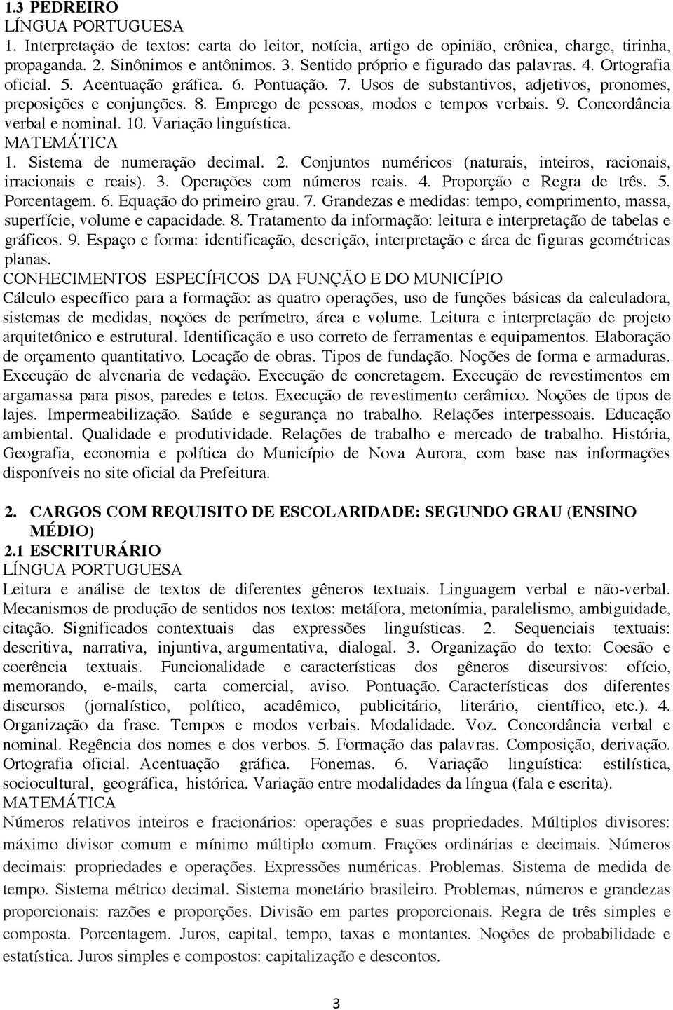 Tratamento da informação: leitura e interpretação de tabelas e gráficos. 9. Espaço e forma: identificação, descrição, interpretação e área de figuras geométricas planas.