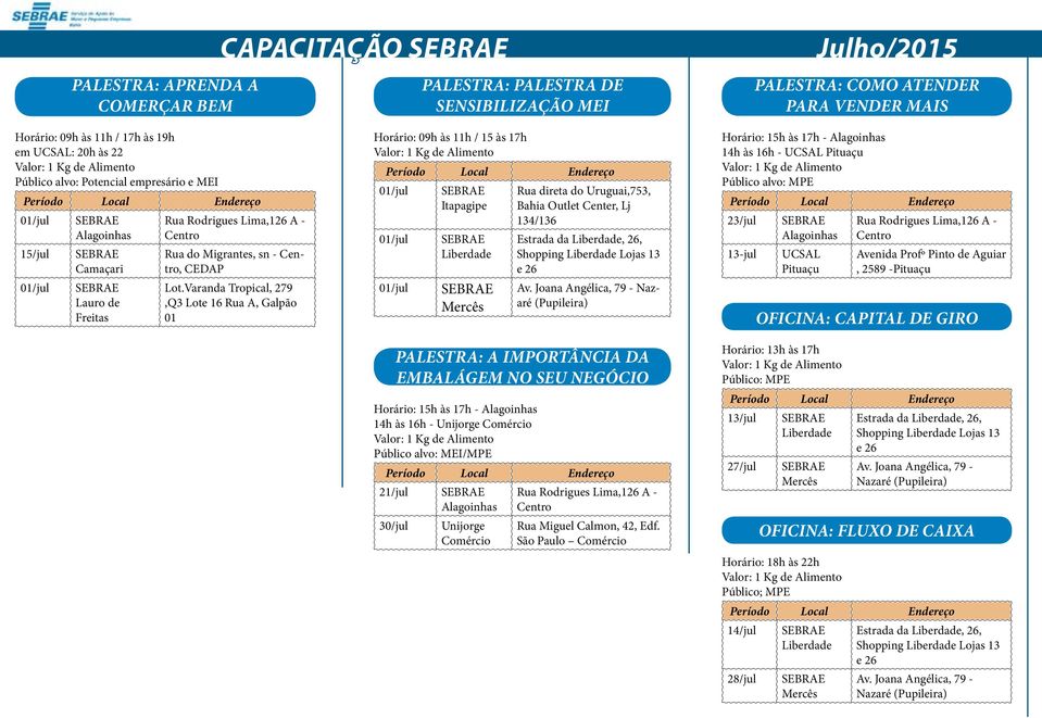 às 17h - 14h às 16h - I/MPE 21/jul 30/jul São Paulo PALESTRA: COMO ATENDER PARA VENDER MAIS Horário: 15h às 17h - 14h às 16h - Público alvo: MPE 23/jul 13-jul OFICINA: