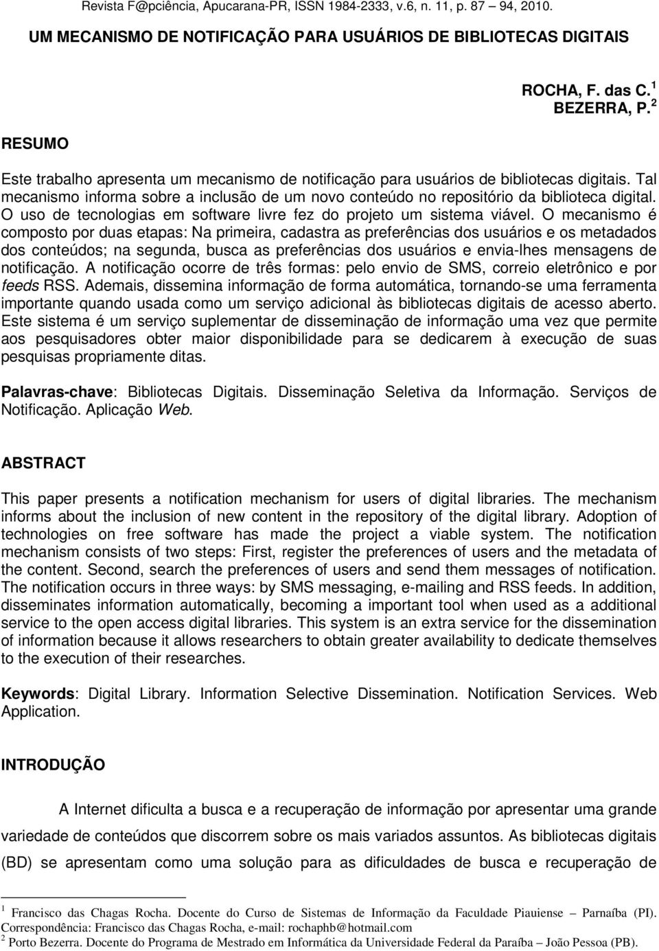 O uso de tecnologias em software livre fez do projeto um sistema viável.