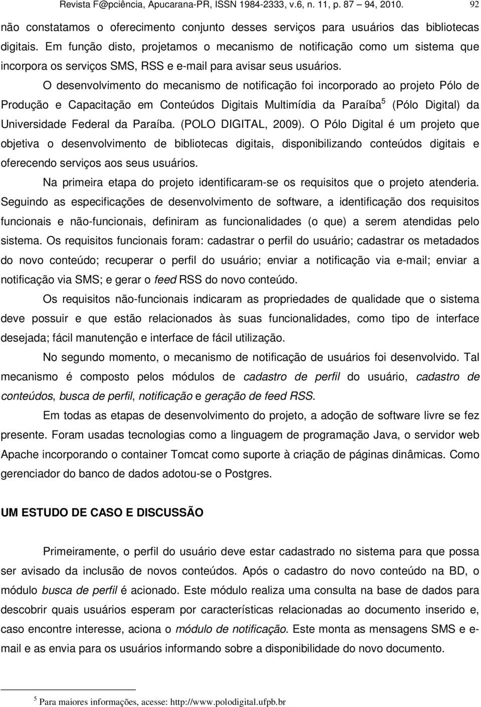 O desenvolvimento do mecanismo de notificação foi incorporado ao projeto Pólo de Produção e Capacitação em Conteúdos Digitais Multimídia da Paraíba 5 (Pólo Digital) da Universidade Federal da Paraíba.