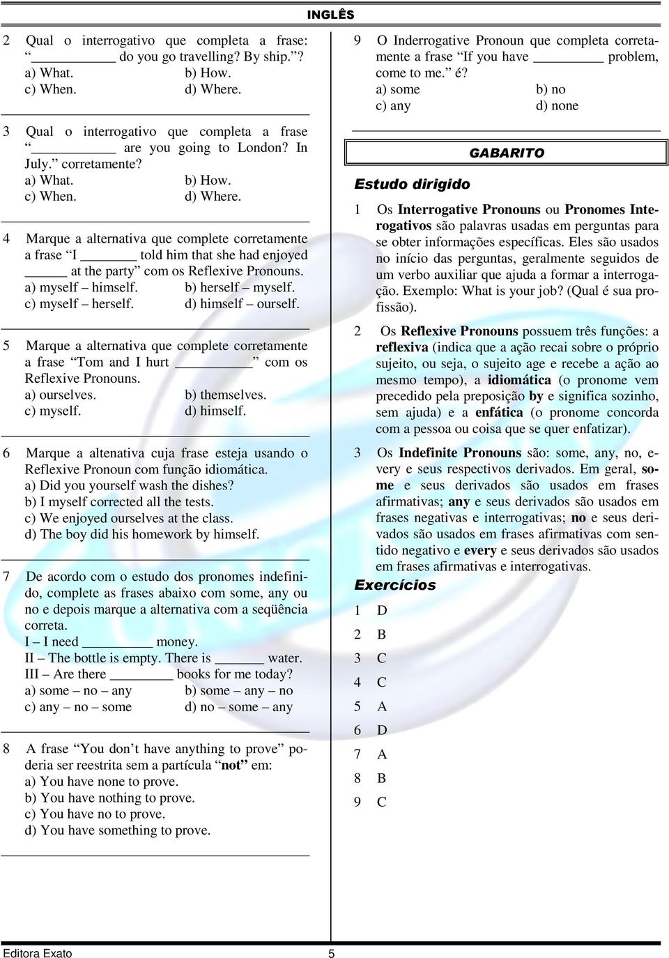 b) herself myself. c) myself herself. d) himself ourself. 5 Marque a alternativa que complete corretamente a frase Tom and I hurt com os Reflexive Pronouns. a) ourselves. b) themselves. c) myself. d) himself. 6 Marque a altenativa cuja frase esteja usando o Reflexive Pronoun com função idiomática.