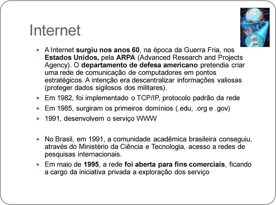 A intenção era descentralizar informações valiosas (proteger dados sigilosos dos militares).