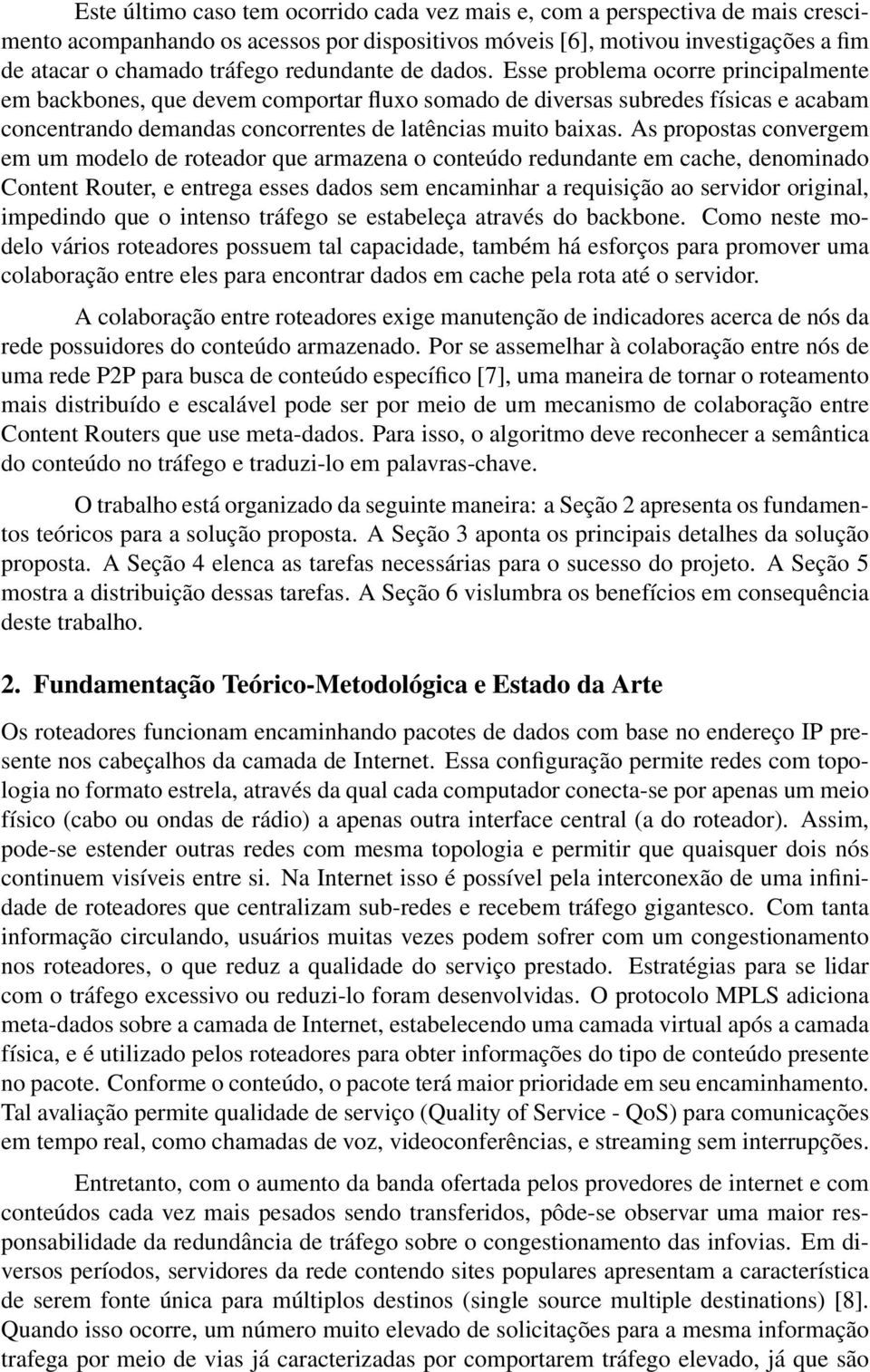 Esse problema ocorre principalmente em backbones, que devem comportar fluxo somado de diversas subredes físicas e acabam concentrando demandas concorrentes de latências muito baixas.