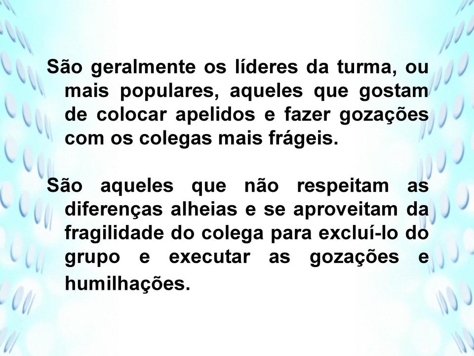 São aqueles que não respeitam as diferenças alheias e se aproveitam da