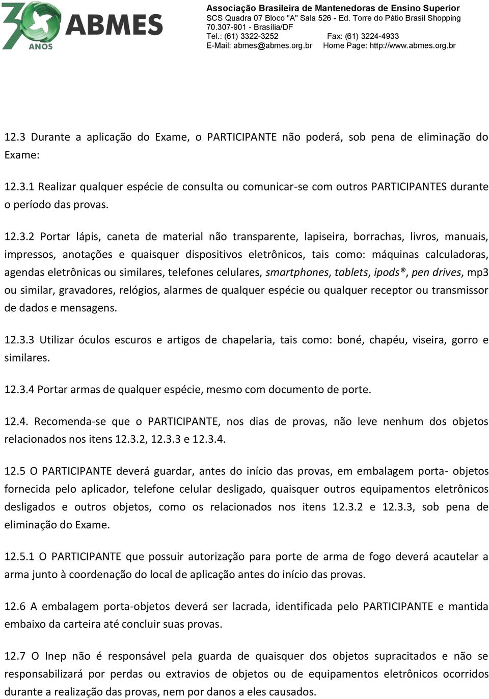 eletrônicas ou similares, telefones celulares, smartphones, tablets, ipods, pen drives, mp3 ou similar, gravadores, relógios, alarmes de qualquer espécie ou qualquer receptor ou transmissor de dados