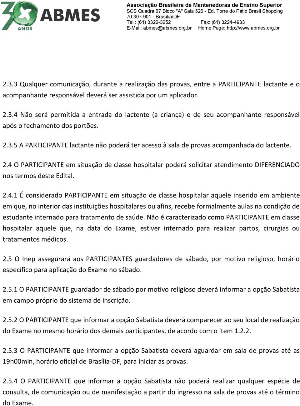 4 O PARTICIPANTE em situação de classe hospitalar poderá solicitar atendimento DIFERENCIADO nos termos deste Edital. 2.4.1 É considerado PARTICIPANTE em situação de classe hospitalar aquele inserido