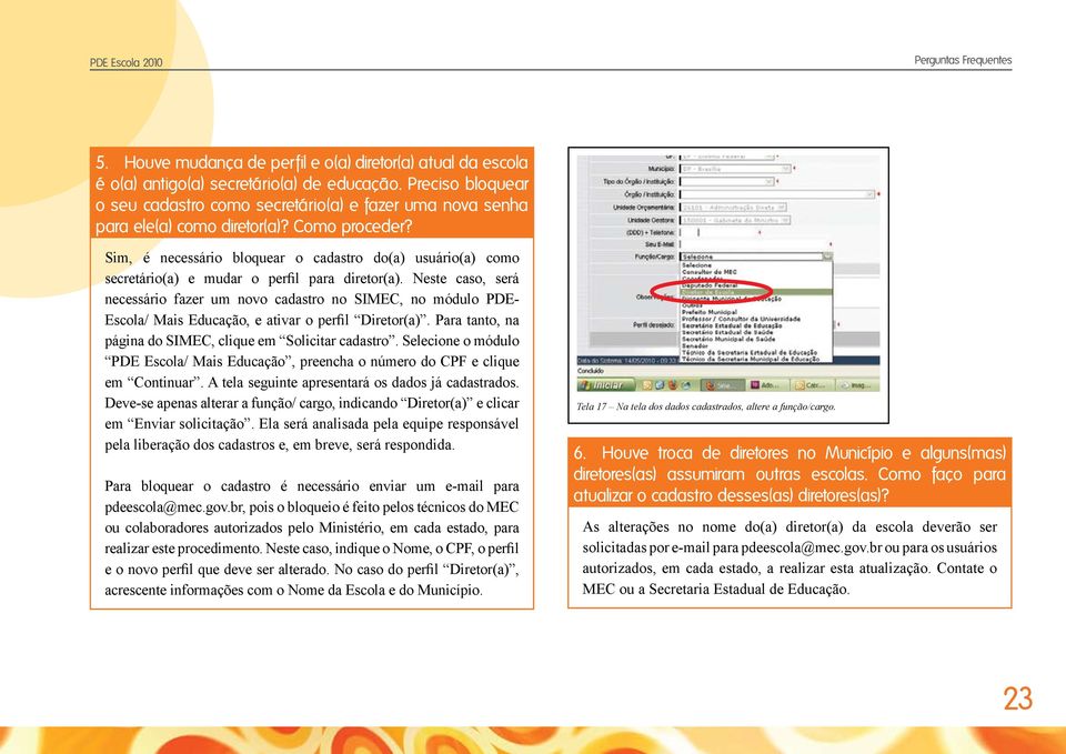 Sim, é necessário bloquear o cadastro do(a) usuário(a) como secretário(a) e mudar o perfil para diretor(a).