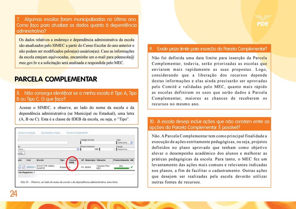 Caso as informações da escola estejam equivocadas, encaminhe um e-mail para pdeescola@ mec.gov.br e a solicitação será analisada e respondida pelo MEC. PARCELA COMPLEMENTAR 8.