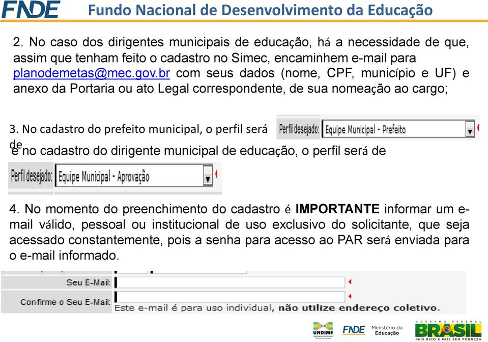 No cadastro do prefeito municipal, o perfil será de e no cadastro do dirigente municipal de educação, o perfil será de 4.