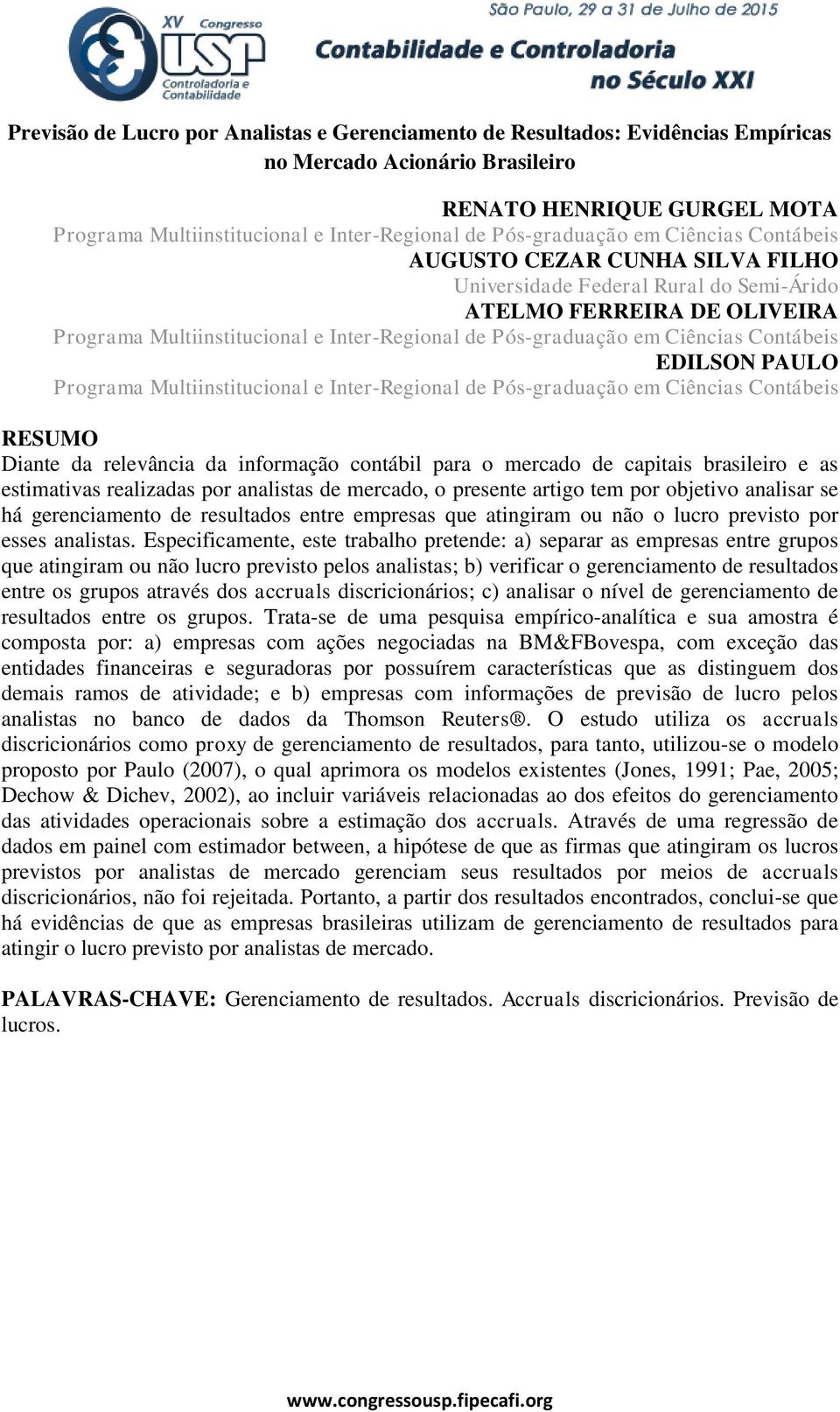 em Ciências Contábeis EDILSON PAULO Programa Multiinstitucional e Inter-Regional de Pós-graduação em Ciências Contábeis RESUMO Diante da relevância da informação contábil para o mercado de capitais