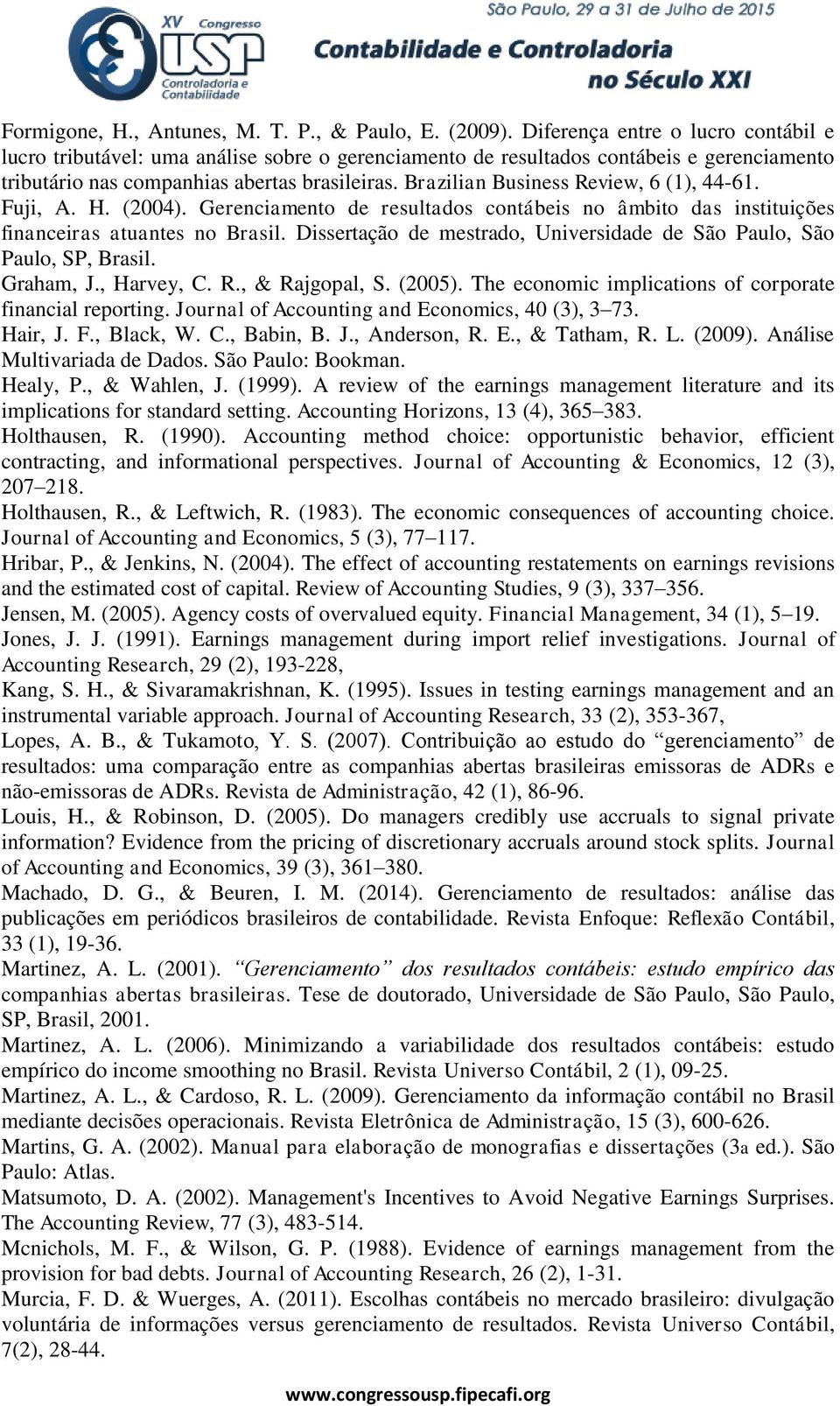 Brazilian Business Review, 6 (1), 44-61. Fuji, A. H. (2004). Gerenciamento de resultados contábeis no âmbito das instituições financeiras atuantes no Brasil.