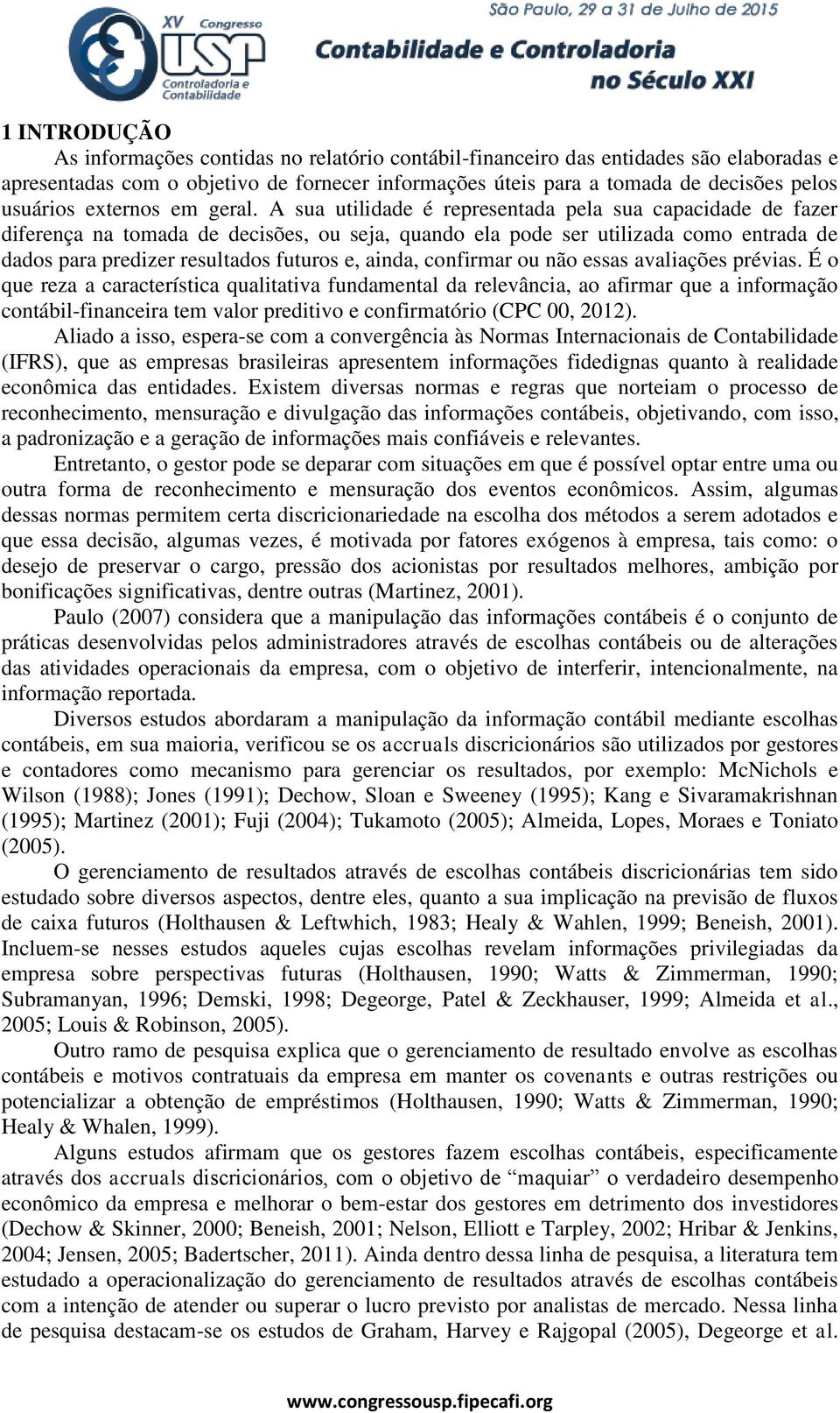 A sua utilidade é representada pela sua capacidade de fazer diferença na tomada de decisões, ou seja, quando ela pode ser utilizada como entrada de dados para predizer resultados futuros e, ainda,