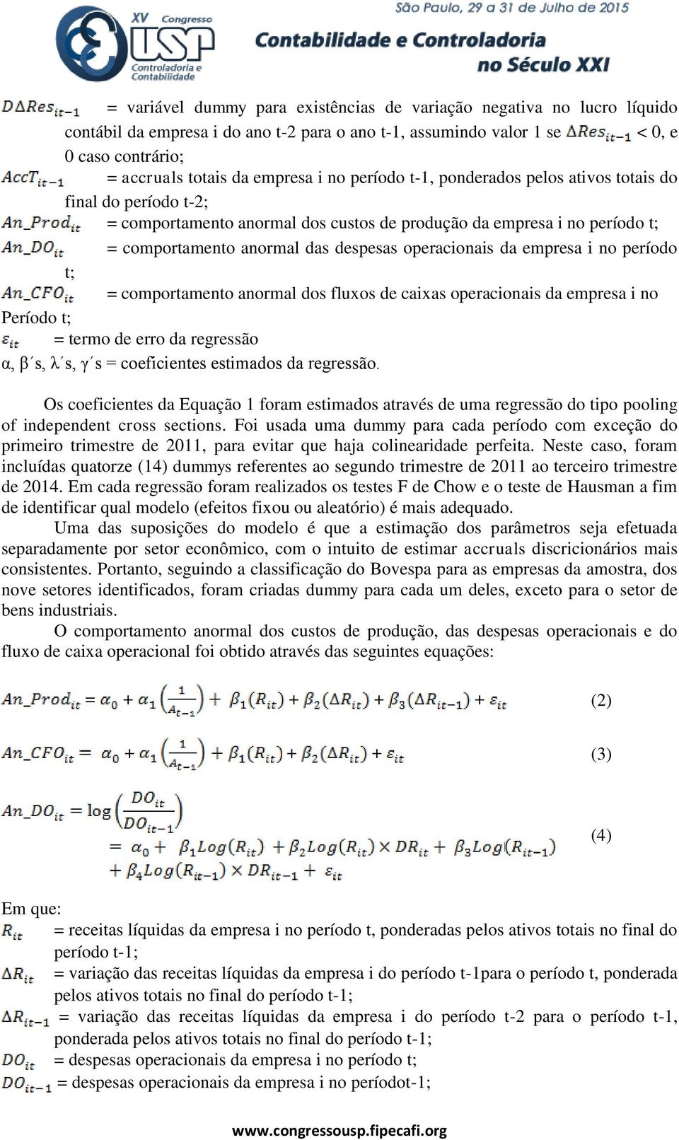 empresa i no período t; = comportamento anormal dos fluxos de caixas operacionais da empresa i no Período t; = termo de erro da regressão α, β s, λ s, γ s = coeficientes estimados da regressão.