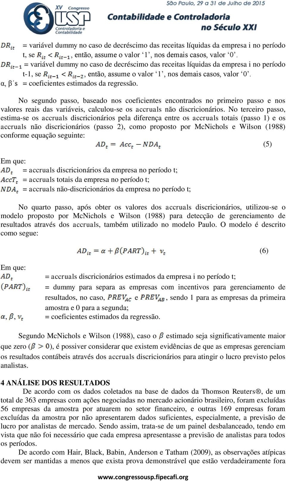 No segundo passo, baseado nos coeficientes encontrados no primeiro passo e nos valores reais das variáveis, calculou-se os accruals não discricionários.