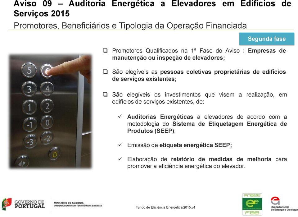 existentes; São elegíveis os investimentos que visem a realização, em edifícios de serviços existentes, de: Auditorias Energéticas a elevadores de acordo com a