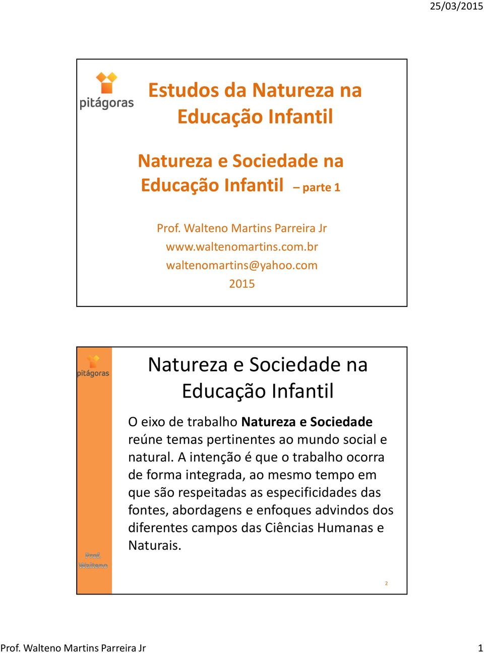 com 2015 Natureza e Sociedade na O eixo de trabalho Natureza e Sociedade reúne temas pertinentes ao mundo social e natural.