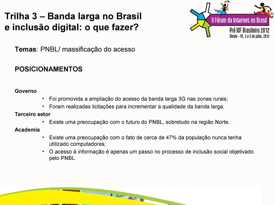 Terceiro setor Existe uma preocupação com o futuro do PNBL, sobretudo na região Norte.