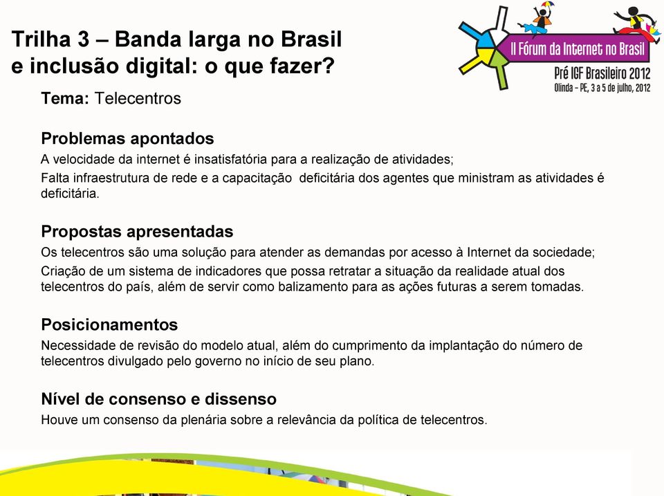 Propostas apresentadas Os telecentros são uma solução para atender as demandas por acesso à Internet da sociedade; Criação de um sistema de indicadores que possa retratar a situação da realidade