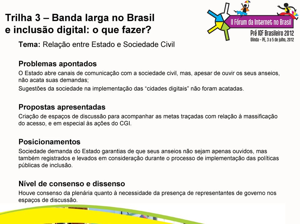 Propostas apresentadas Criação de espaços de discussão para acompanhar as metas traçadas com relação à massificação do acesso, e em especial às ações do CGI.