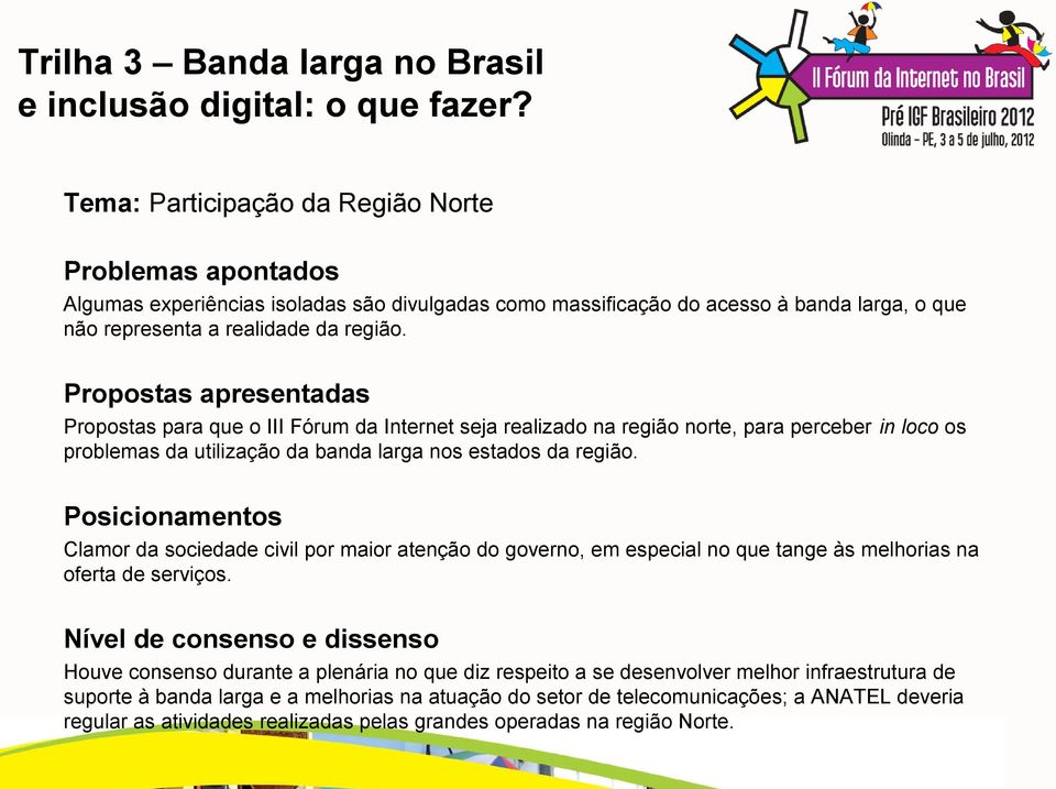 Posicionamentos Clamor da sociedade civil por maior atenção do governo, em especial no que tange às melhorias na oferta de serviços.