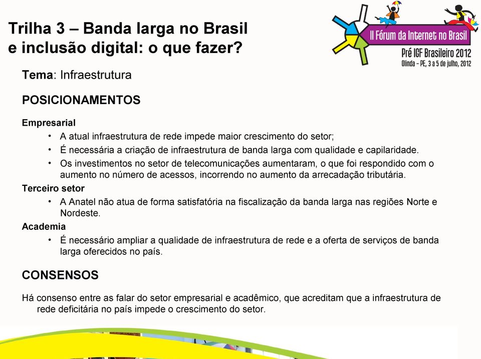 Terceiro setor A Anatel não atua de forma satisfatória na fiscalização da banda larga nas regiões Norte e Nordeste.