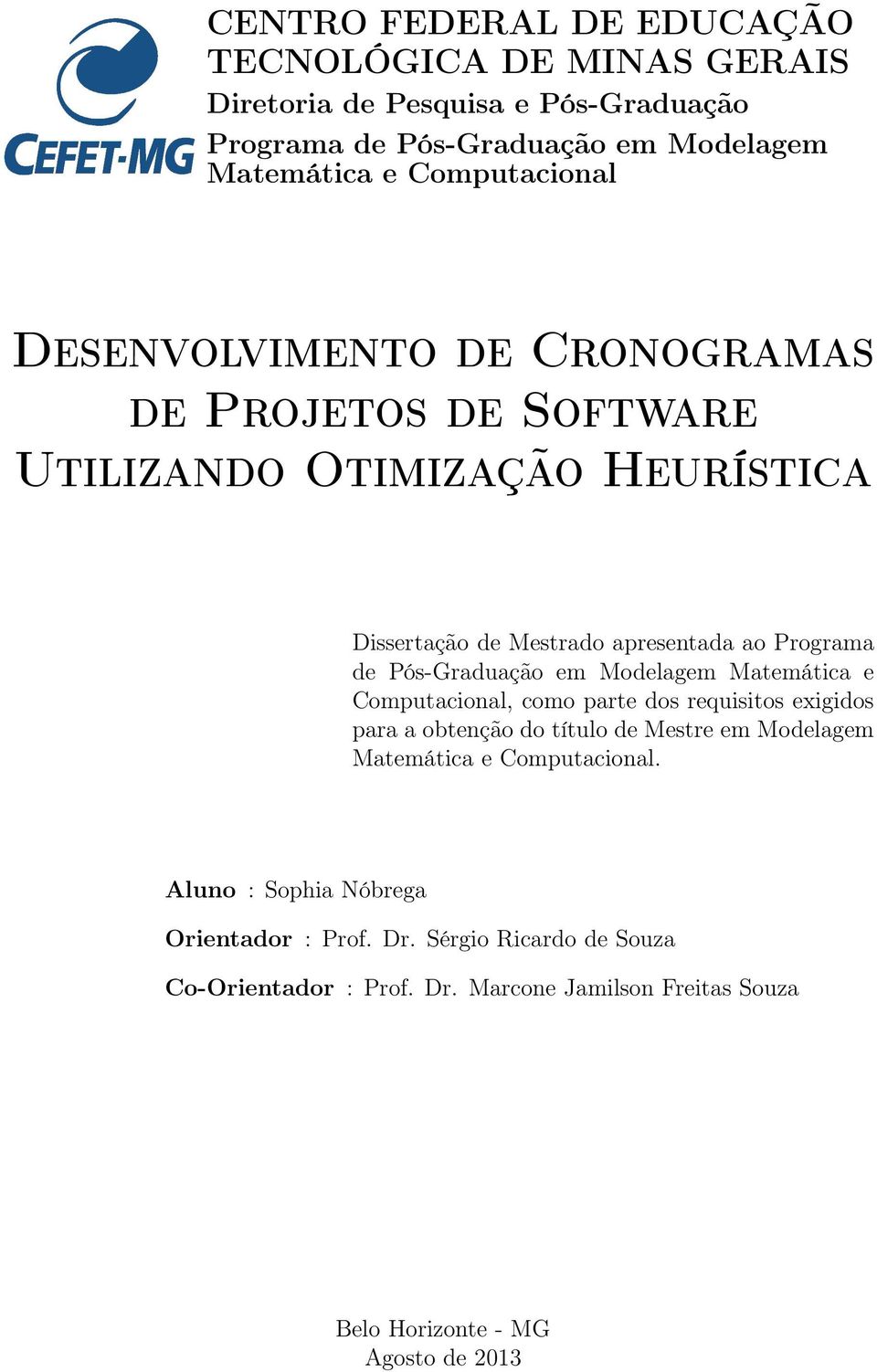 Pós-Graduação em Modelagem Matemática e Computacional, como parte dos requisitos exigidos para a obtenção do título de Mestre em Modelagem Matemática e