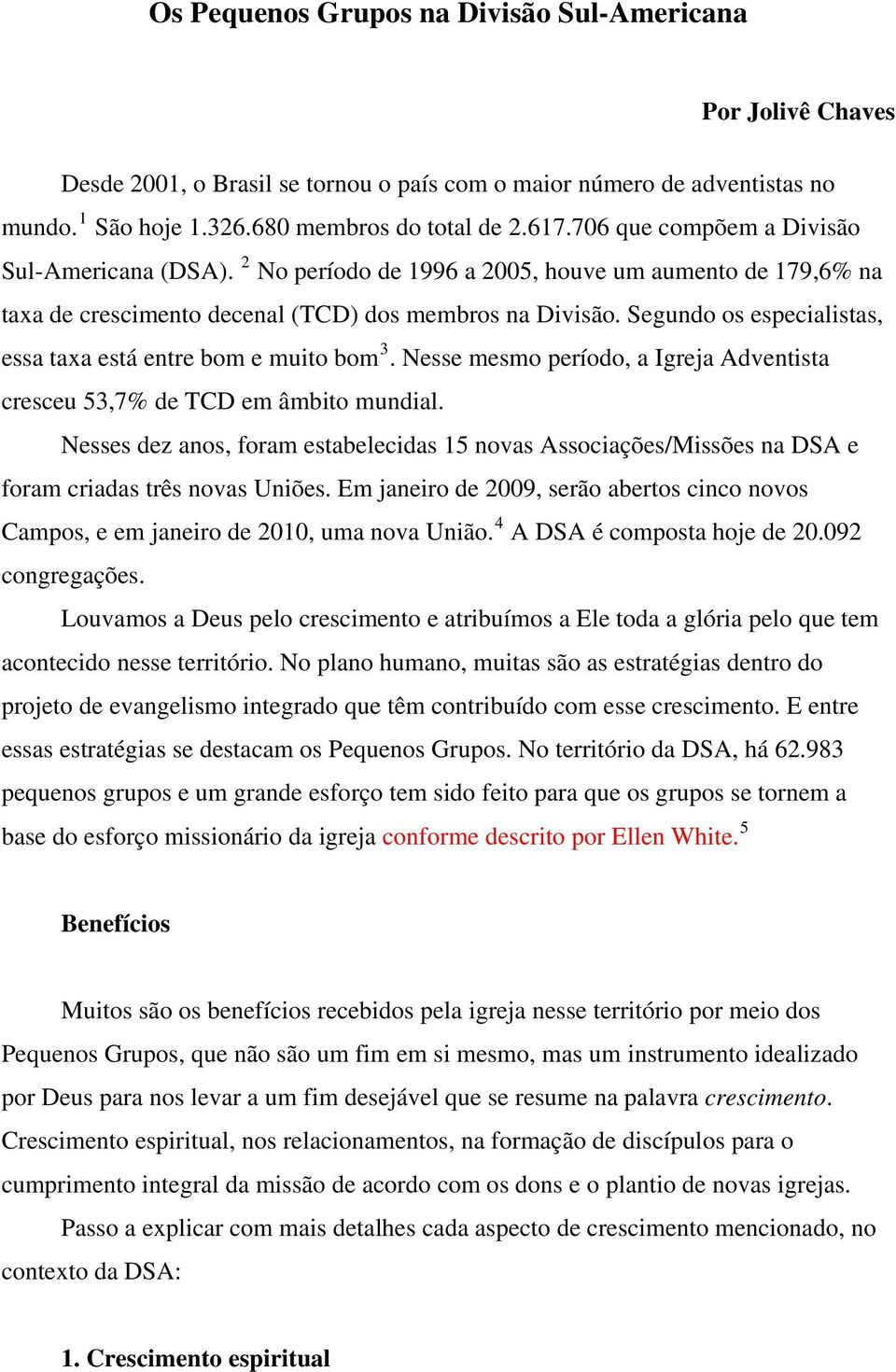 Segundo os especialistas, essa taxa está entre bom e muito bom 3. Nesse mesmo período, a Igreja Adventista cresceu 53,7% de TCD em âmbito mundial.