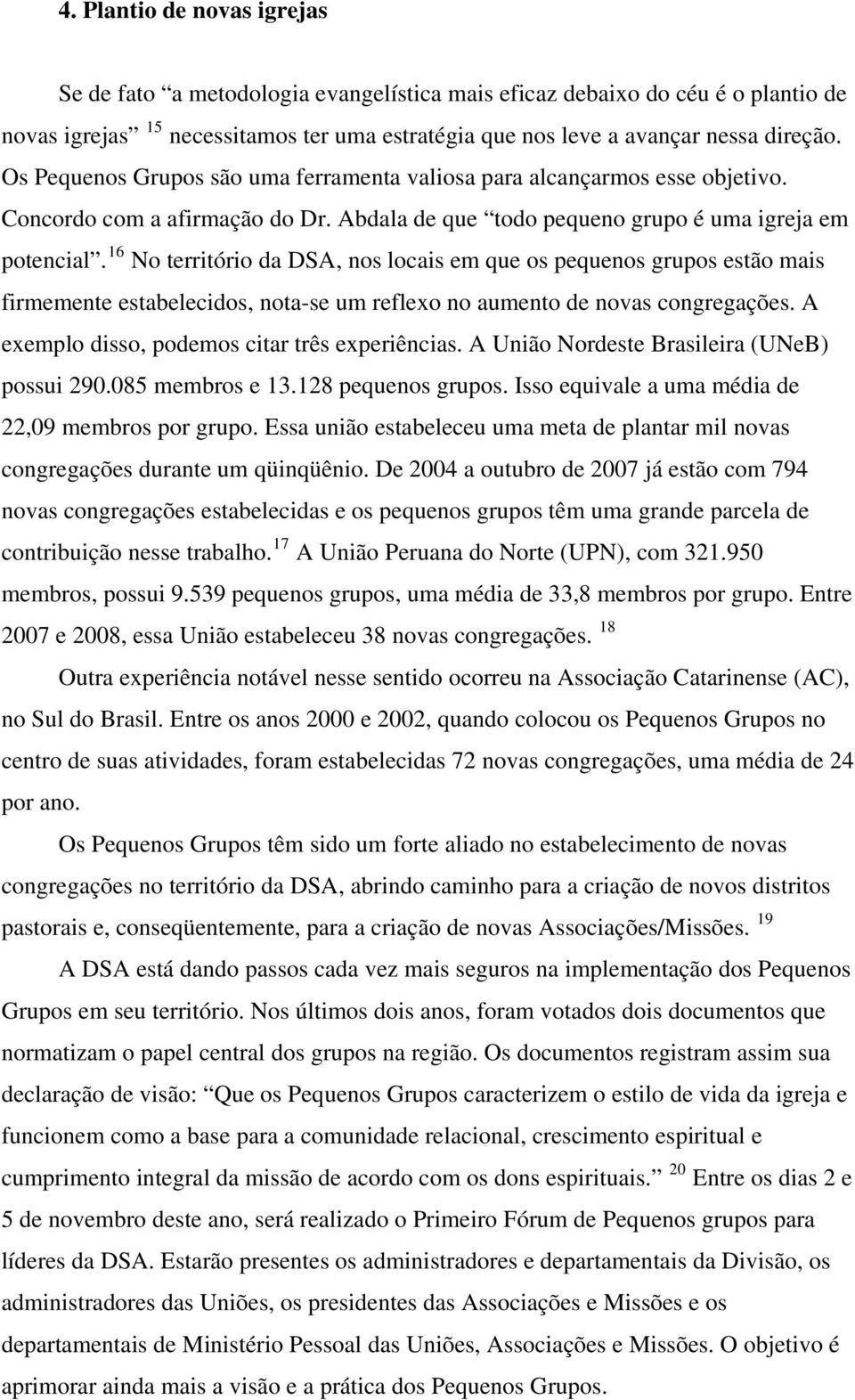 16 No território da DSA, nos locais em que os pequenos grupos estão mais firmemente estabelecidos, nota-se um reflexo no aumento de novas congregações.