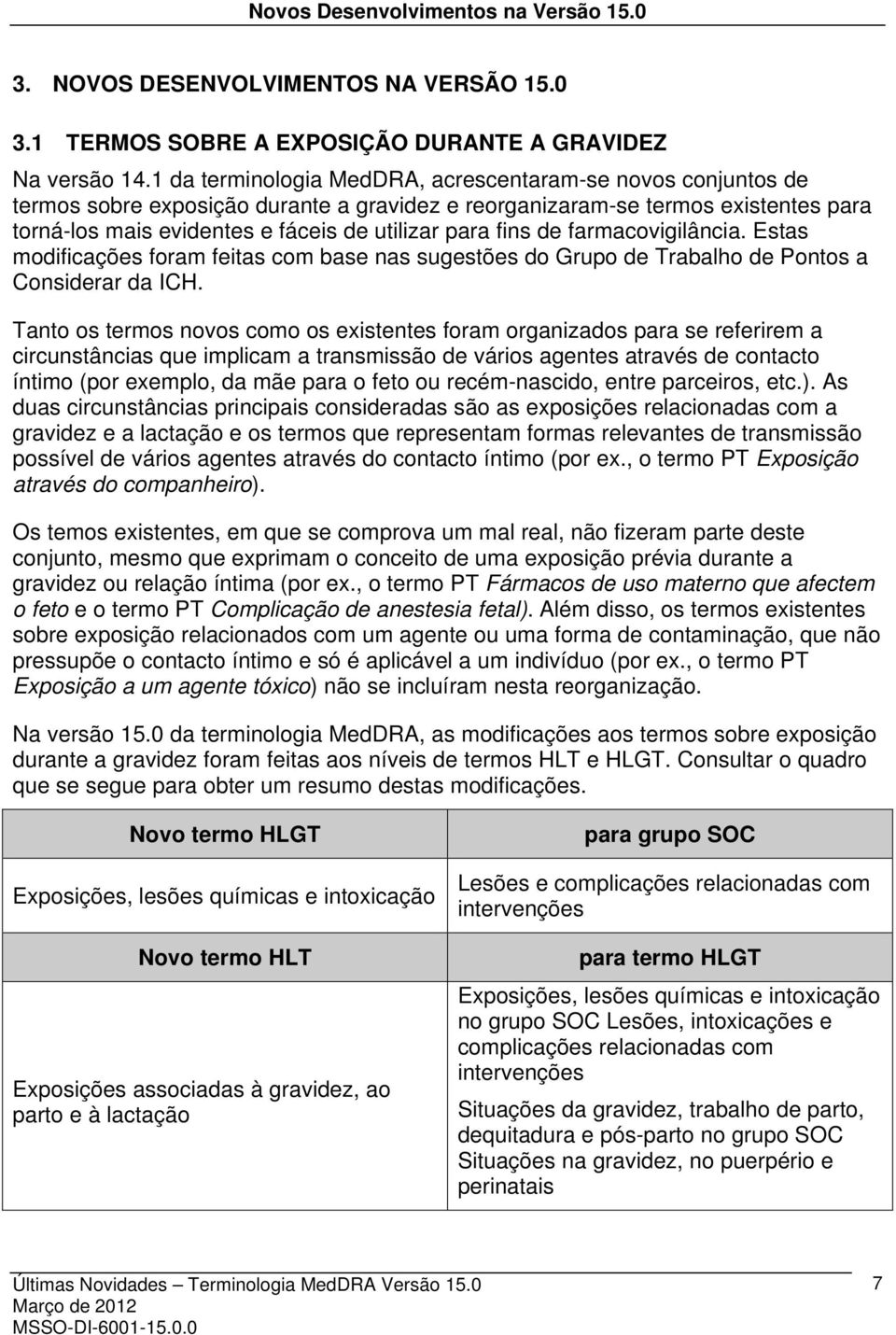 fins de farmacovigilância. Estas modificações foram feitas com base nas sugestões do Grupo de Trabalho de Pontos a Considerar da ICH.