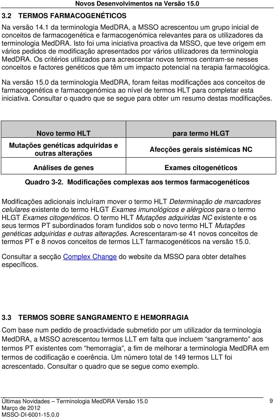 Isto foi uma iniciativa proactiva da MSSO, que teve origem em vários pedidos de modificação apresentados por vários utilizadores da terminologia MedDRA.