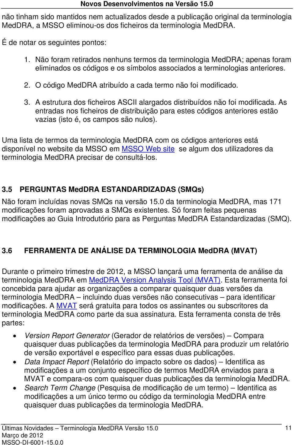 O código MedDRA atribuído a cada termo não foi modificado. 3. A estrutura dos ficheiros ASCII alargados distribuídos não foi modificada.