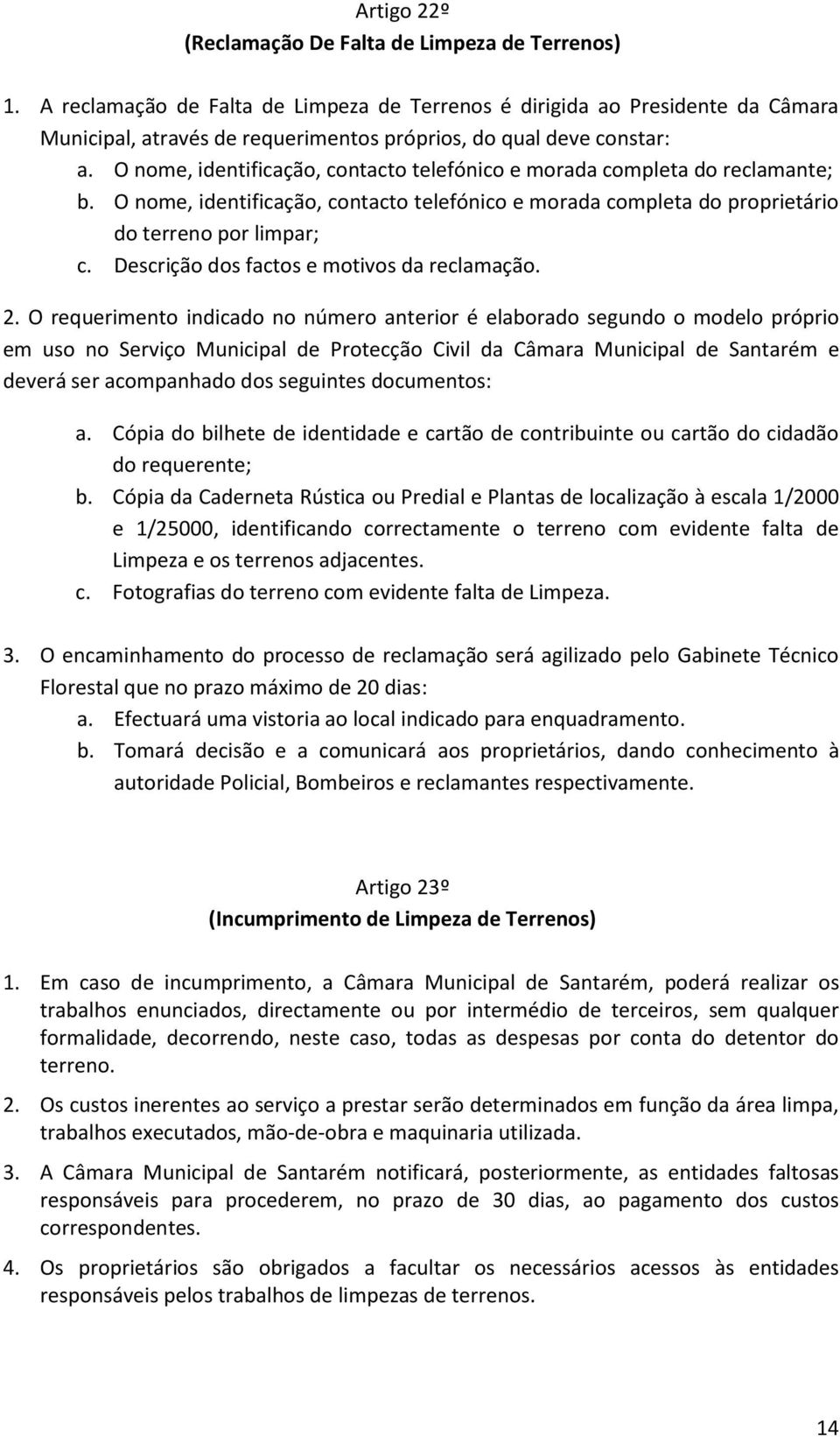 O nome, identificação, contacto telefónico e morada completa do reclamante; b. O nome, identificação, contacto telefónico e morada completa do proprietário do terreno por limpar; c.