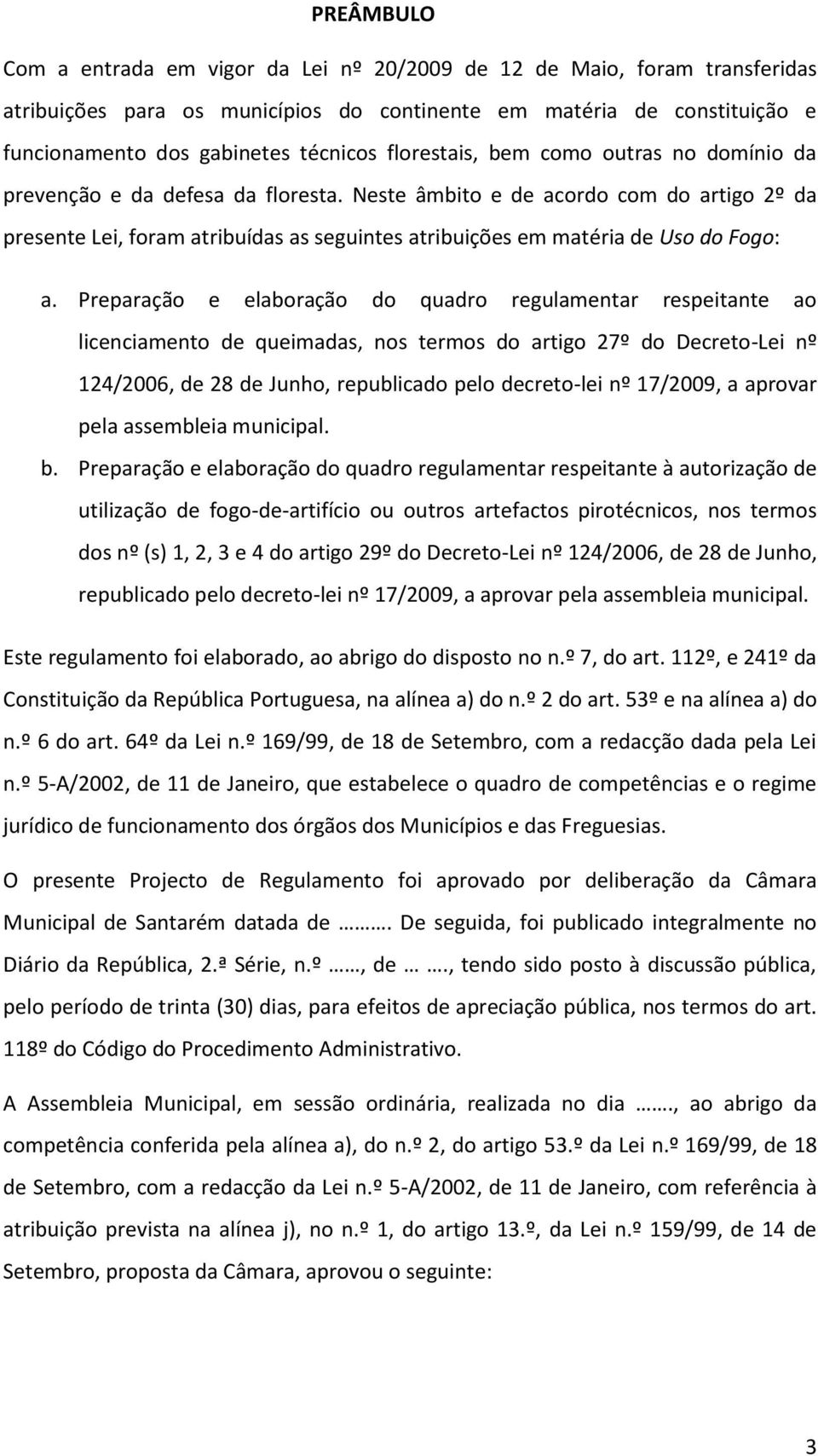 Neste âmbito e de acordo com do artigo 2º da presente Lei, foram atribuídas as seguintes atribuições em matéria de Uso do Fogo: a.