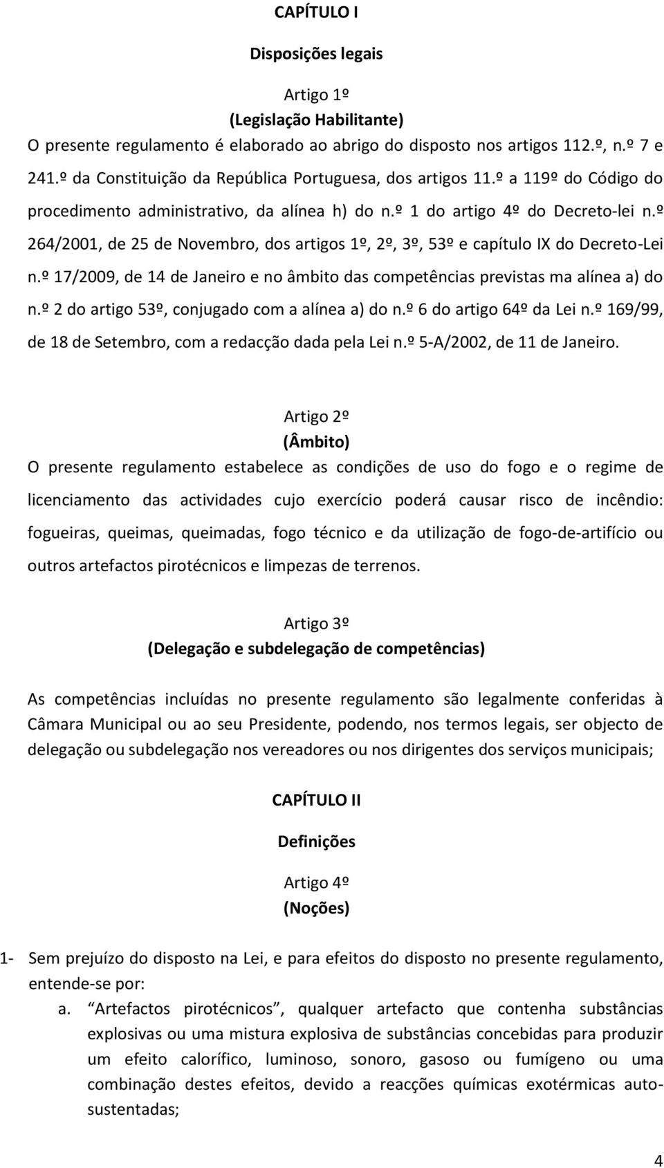 º 264/2001, de 25 de Novembro, dos artigos 1º, 2º, 3º, 53º e capítulo IX do Decreto-Lei n.º 17/2009, de 14 de Janeiro e no âmbito das competências previstas ma alínea a) do n.