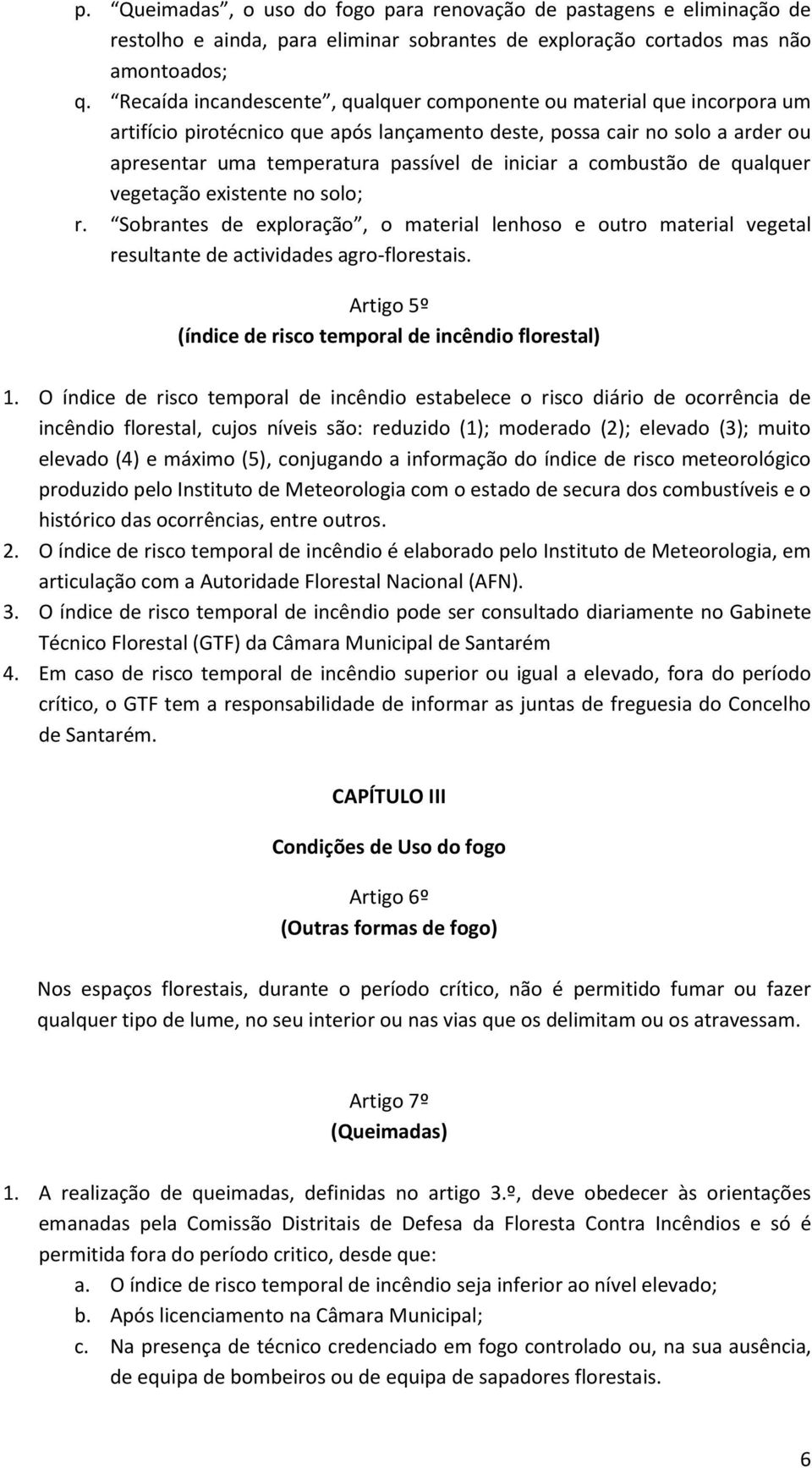 combustão de qualquer vegetação existente no solo; r. Sobrantes de exploração, o material lenhoso e outro material vegetal resultante de actividades agro-florestais.