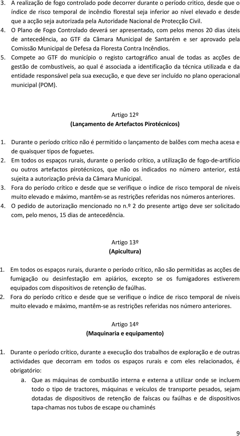 O Plano de Fogo Controlado deverá ser apresentado, com pelos menos 20 dias úteis de antecedência, ao GTF da Câmara Municipal de Santarém e ser aprovado pela Comissão Municipal de Defesa da Floresta