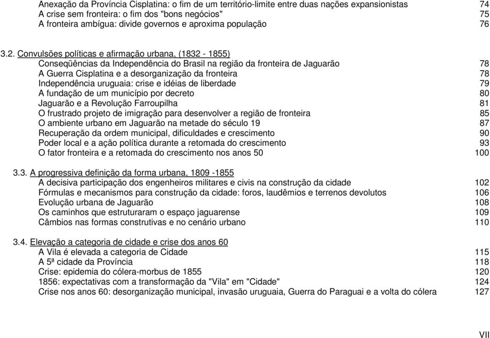 Convulsões políticas e afirmação urbana, (1832-1855) Conseqüências da Independência do Brasil na região da fronteira de Jaguarão 78 A Guerra Cisplatina e a desorganização da fronteira 78