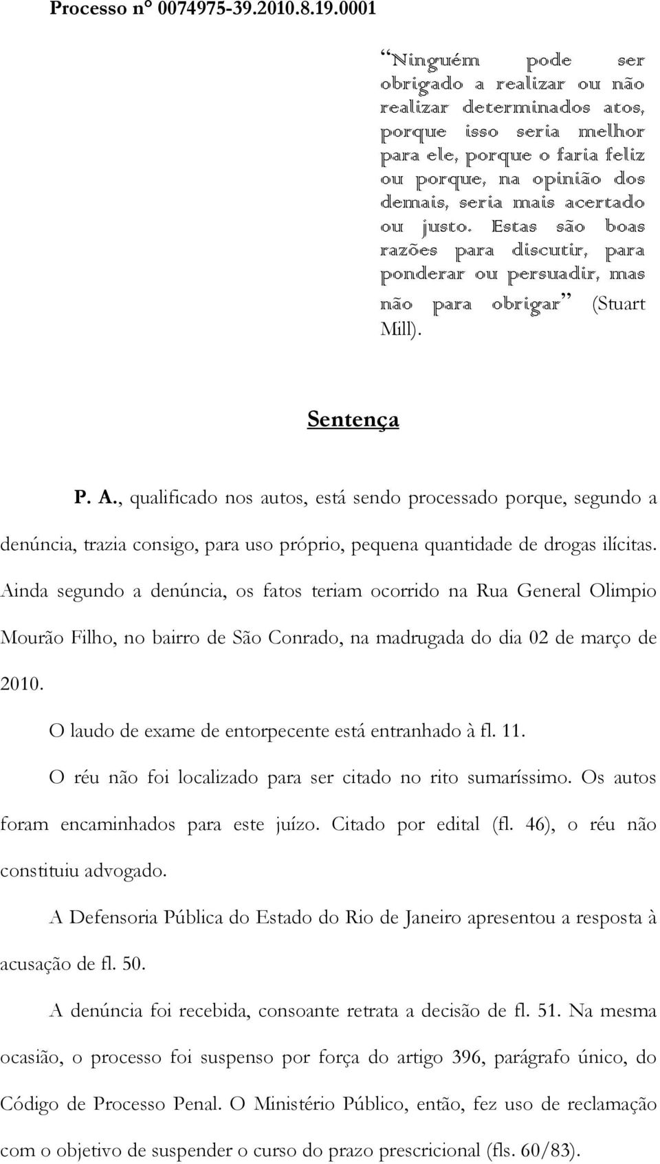 Estas são boas razões para discutir, para ponderar ou persuadir, mas não para obrigar (Stuart Mill). Sentença P. A.