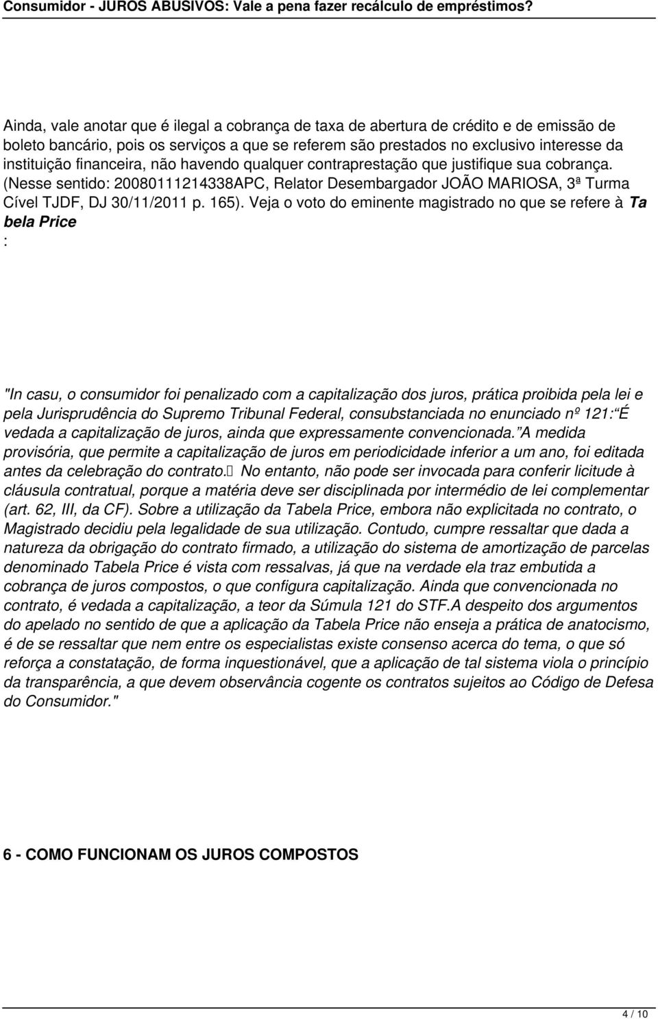 Veja o voto do eminente magistrado no que se refere à Ta bela Price : "In casu, o consumidor foi penalizado com a capitalização dos juros, prática proibida pela lei e pela Jurisprudência do Supremo