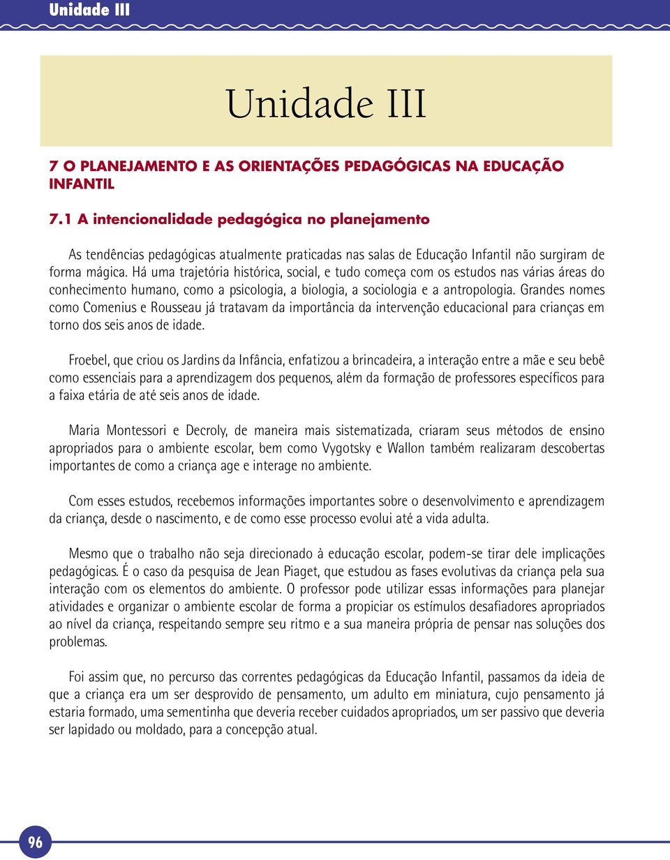 Há uma trajetória histórica, social, e tudo começa com os estudos nas várias áreas do conhecimento humano, como a psicologia, a biologia, a sociologia e a antropologia.