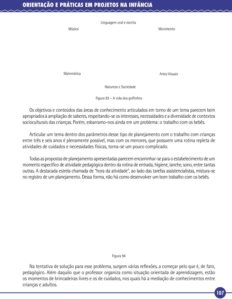 Porém, esbarramo-nos ainda em um problema: o trabalho com os bebês.